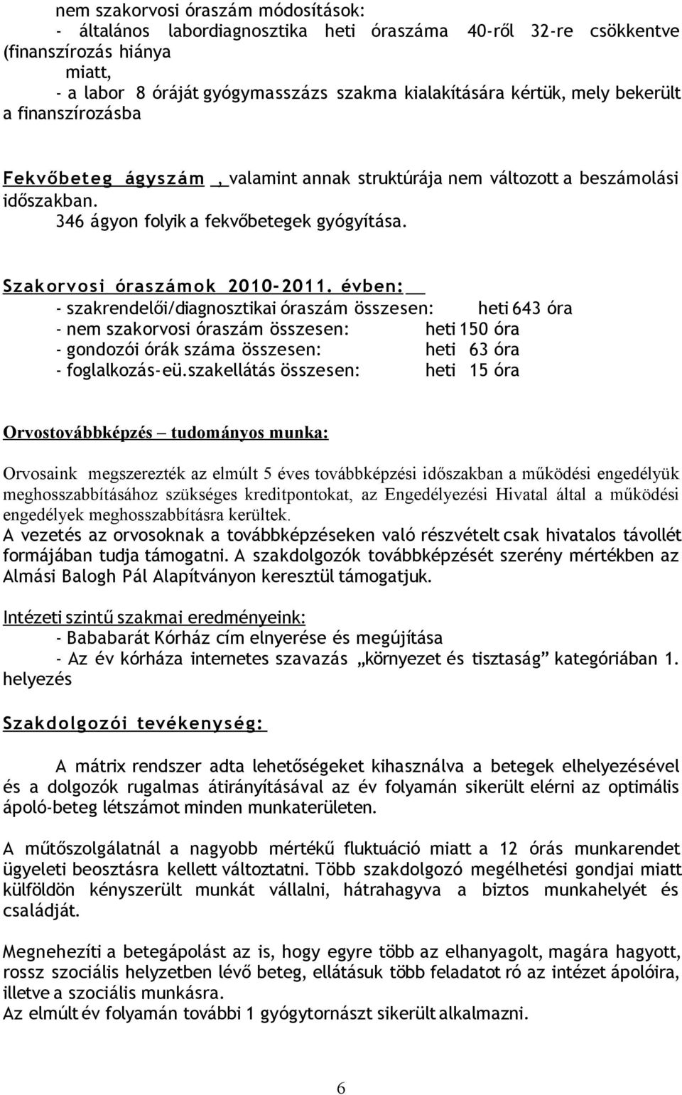 évben: - szakrendelői/diagnosztikai óraszám összesen: heti 643 óra - nem szakorvosi óraszám összesen: heti 150 óra - gondozói órák száma összesen: heti 63 óra - foglalkozás-eü.