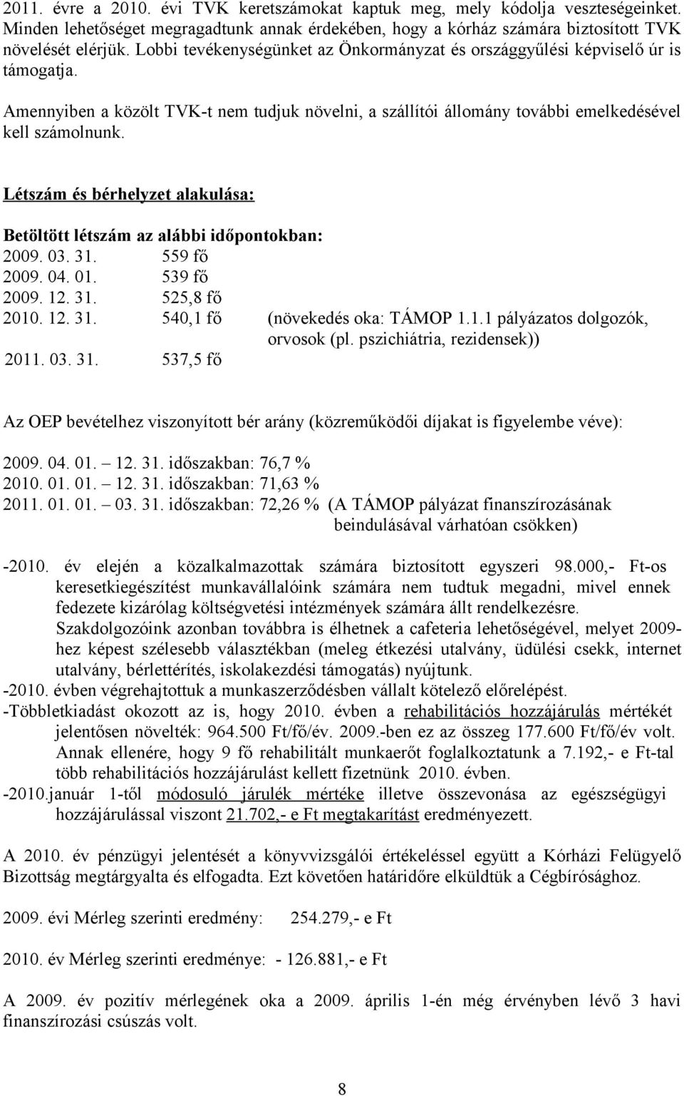 Létszám és bérhelyzet alakulása: Betöltött létszám az alábbi időpontokban: 2009. 03. 31. 559 fő 2009. 04. 01. 539 fő 2009. 12. 31. 525,8 fő 2010. 12. 31. 540,1 fő (növekedés oka: TÁMOP 1.1.1 pályázatos dolgozók, orvosok (pl.