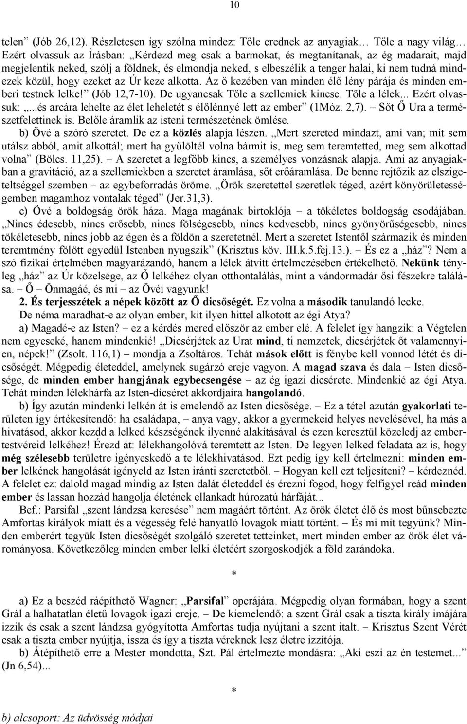 földnek, és elmondja neked, s elbeszélik a tenger halai, ki nem tudná mindezek közül, hogy ezeket az Úr keze alkotta. Az ő kezében van minden élő lény párája és minden emberi testnek lelke!