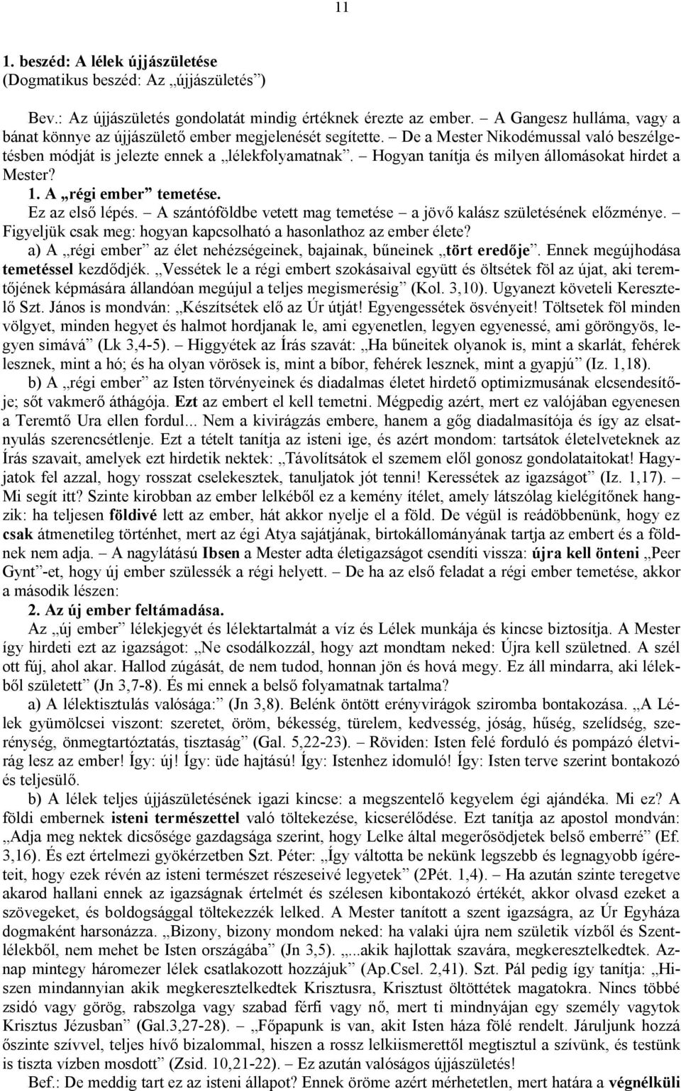 Hogyan tanítja és milyen állomásokat hirdet a Mester? 1. A régi ember temetése. Ez az első lépés. A szántóföldbe vetett mag temetése a jövő kalász születésének előzménye.