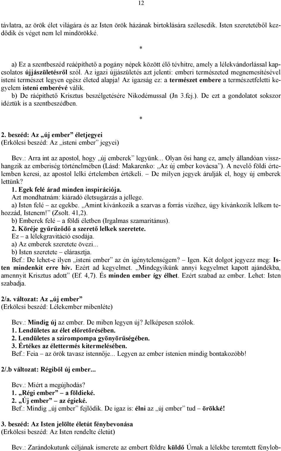 Az igazi újjászületés azt jelenti: emberi természeted megnemesítésével isteni természet legyen egész életed alapja! Az igazság ez: a természet embere a természetfeletti kegyelem isteni emberévé válik.