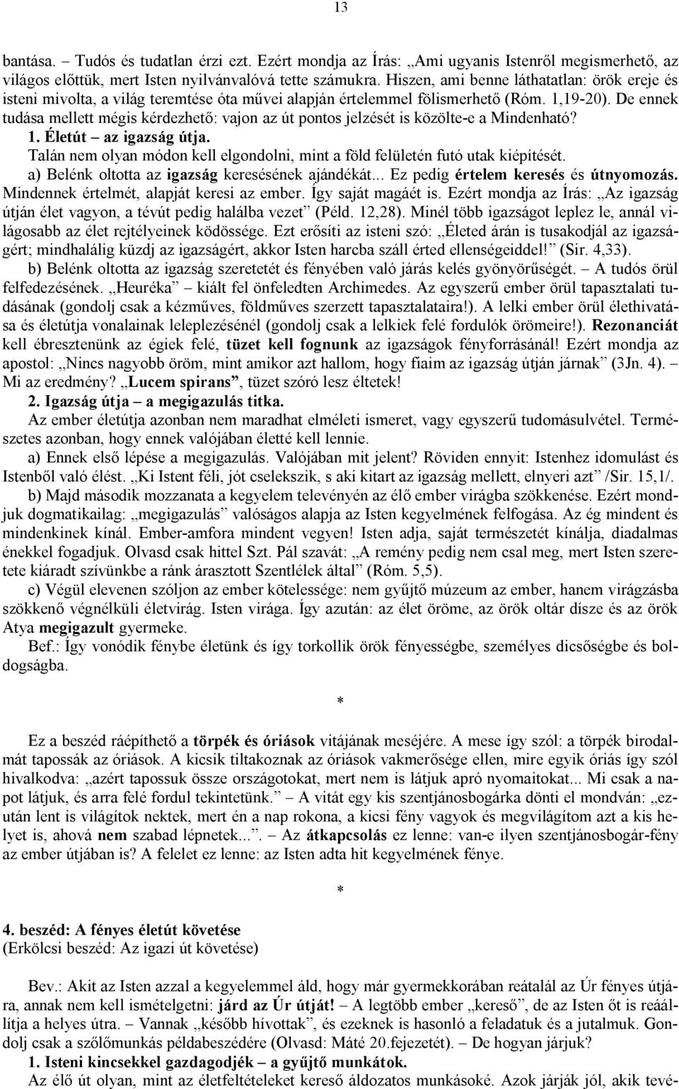 De ennek tudása mellett mégis kérdezhető: vajon az út pontos jelzését is közölte-e a Mindenható? 1. Életút az igazság útja.