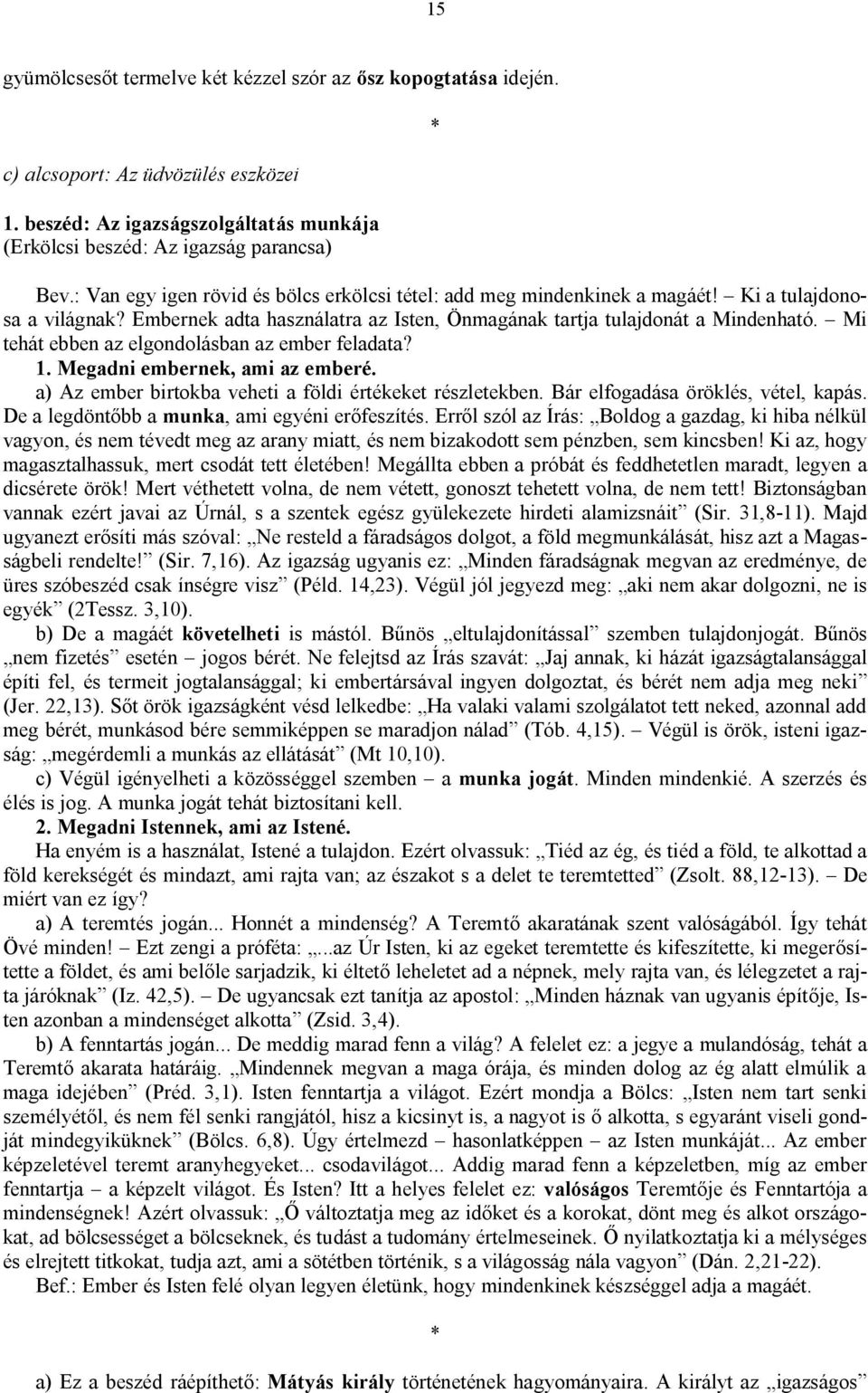 Mi tehát ebben az elgondolásban az ember feladata? 1. Megadni embernek, ami az emberé. a) Az ember birtokba veheti a földi értékeket részletekben. Bár elfogadása öröklés, vétel, kapás.