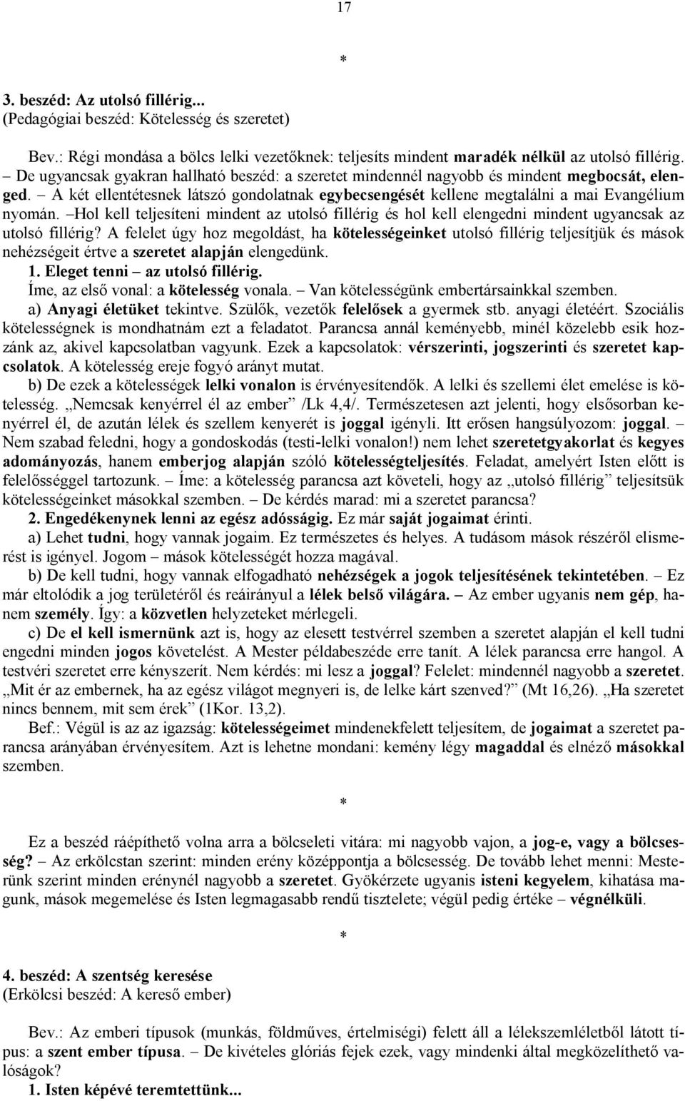 Hol kell teljesíteni mindent az utolsó fillérig és hol kell elengedni mindent ugyancsak az utolsó fillérig?