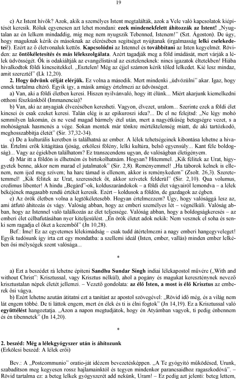 Kapcsolódni az Istennel és továbbítani az Isten kegyelmét. Röviden: az öntökéletesítés és más lélekszolgálata. Azért tagadják meg a föld imádását, mert várják a lélek üdvösségét.