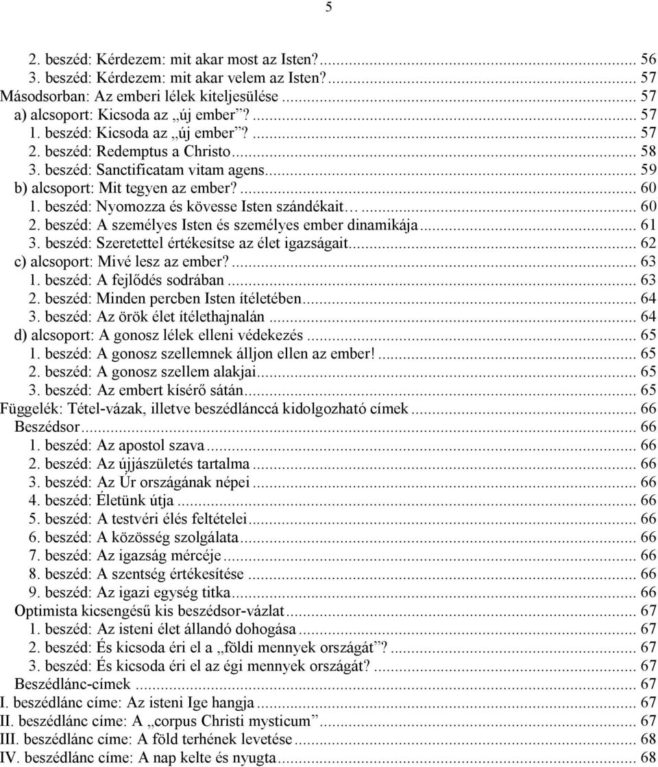 beszéd: Nyomozza és kövesse Isten szándékait... 60 2. beszéd: A személyes Isten és személyes ember dinamikája... 61 3. beszéd: Szeretettel értékesítse az élet igazságait.