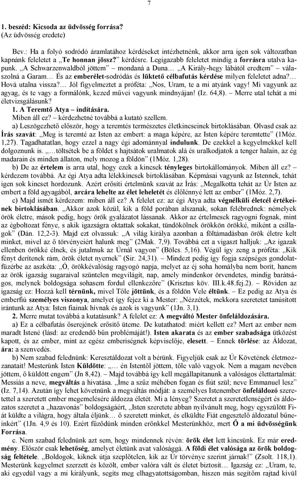 A Schwarzenwaldból jöttem mondaná a Duna A Király-hegy lábától eredtem válaszolná a Garam És az emberélet-sodródás és lüktető célbafutás kérdése milyen feleletet adna? Hová utalna vissza?