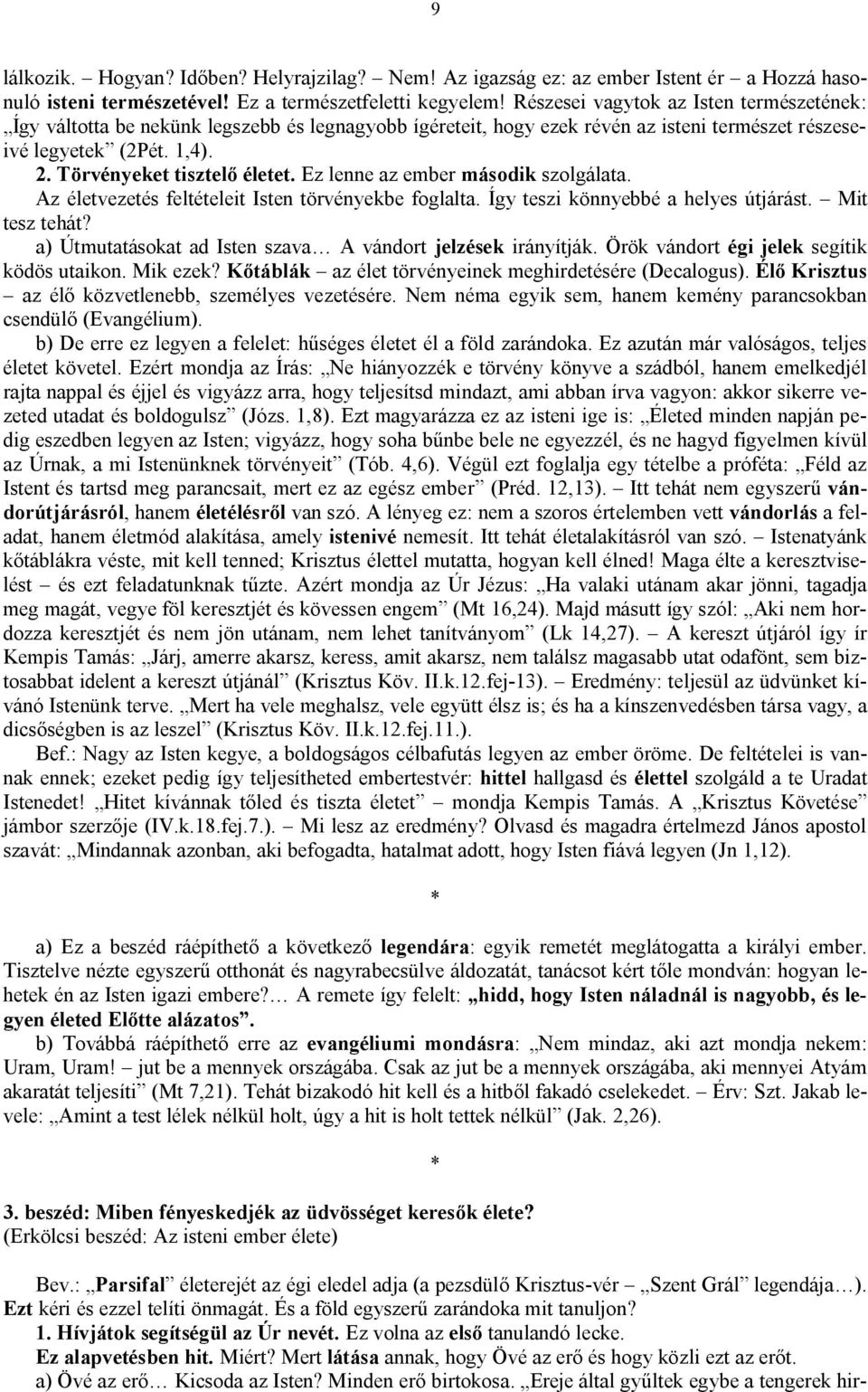 Ez lenne az ember második szolgálata. Az életvezetés feltételeit Isten törvényekbe foglalta. Így teszi könnyebbé a helyes útjárást. Mit tesz tehát?