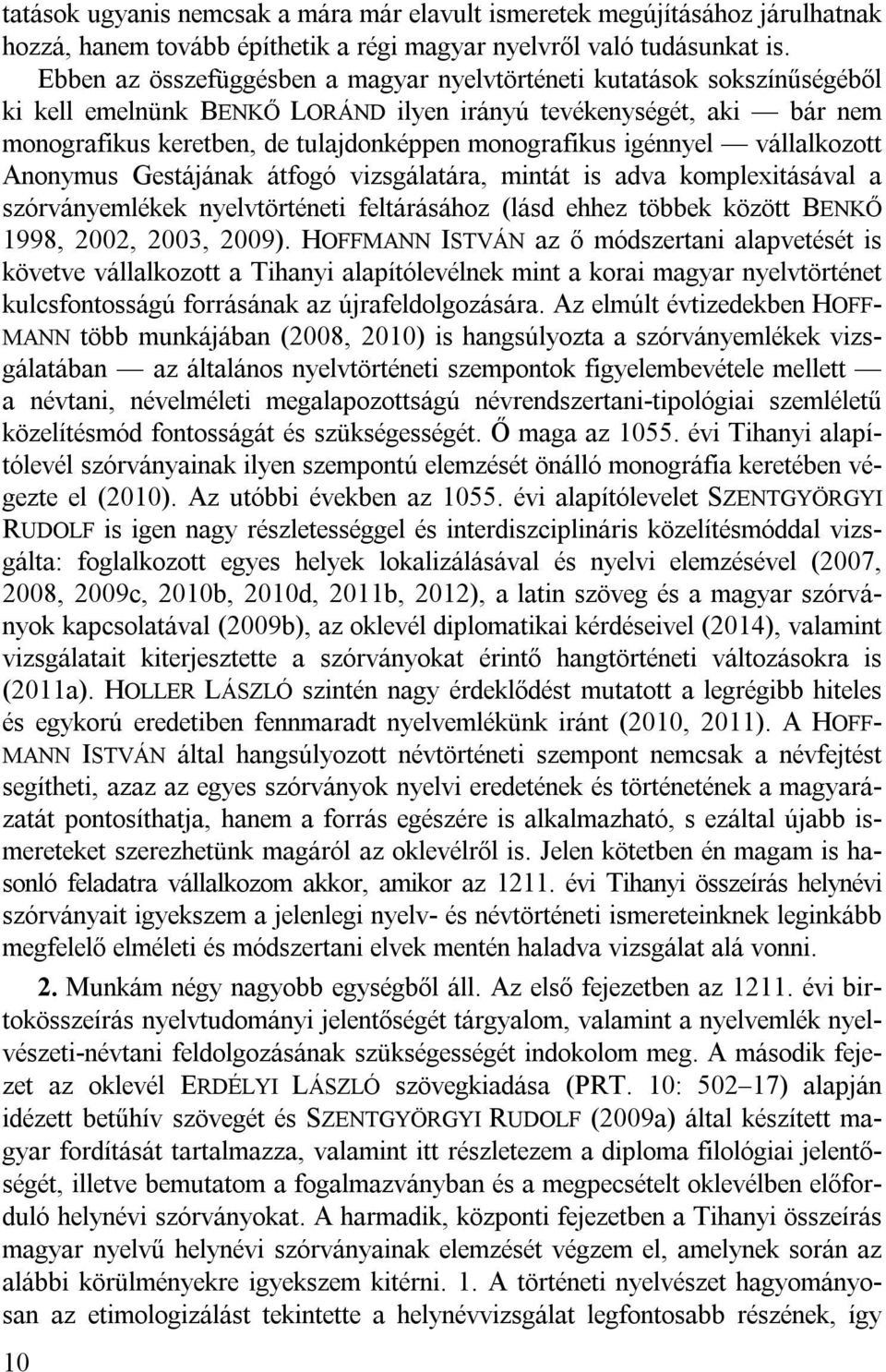 igénnyel vállalkozott Anonymus Gestájának átfogó vizsgálatára, mintát is adva komplexitásával a szórványemlékek nyelvtörténeti feltárásához (lásd ehhez többek között BENKŐ 1998, 2002, 2003, 2009).