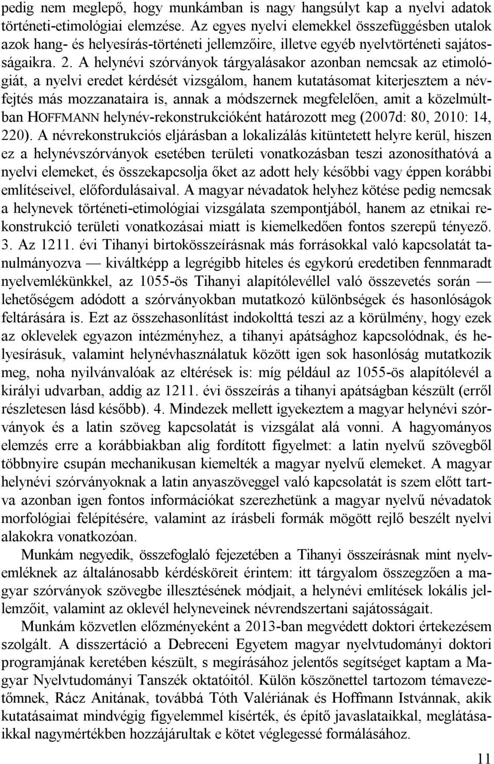 A helynévi szórványok tárgyalásakor azonban nemcsak az etimológiát, a nyelvi eredet kérdését vizsgálom, hanem kutatásomat kiterjesztem a névfejtés más mozzanataira is, annak a módszernek megfelelően,