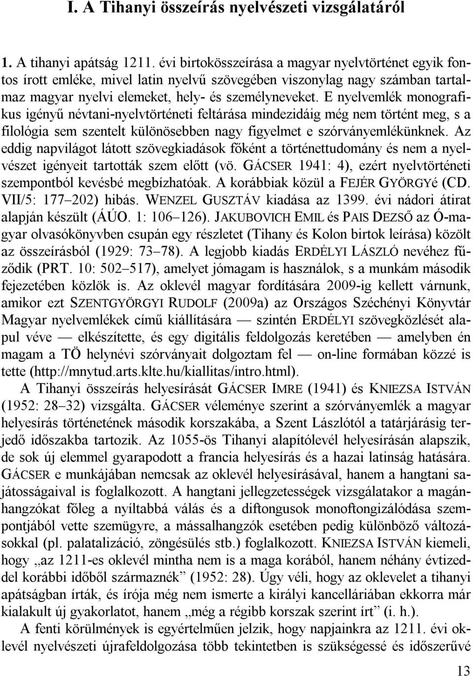 E nyelvemlék monografikus igényű névtani-nyelvtörténeti feltárása mindezidáig még nem történt meg, s a filológia sem szentelt különösebben nagy figyelmet e szórványemlékünknek.