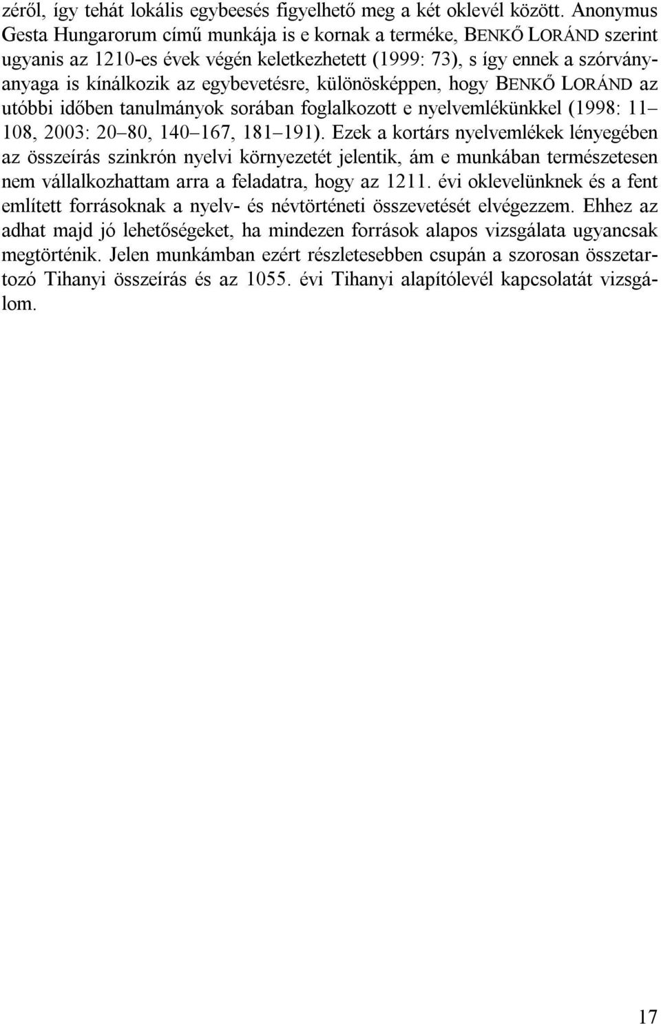 különösképpen, hogy BENKŐ LORÁND az utóbbi időben tanulmányok sorában foglalkozott e nyelvemlékünkkel (1998: 11 108, 2003: 20 80, 140 167, 181 191).