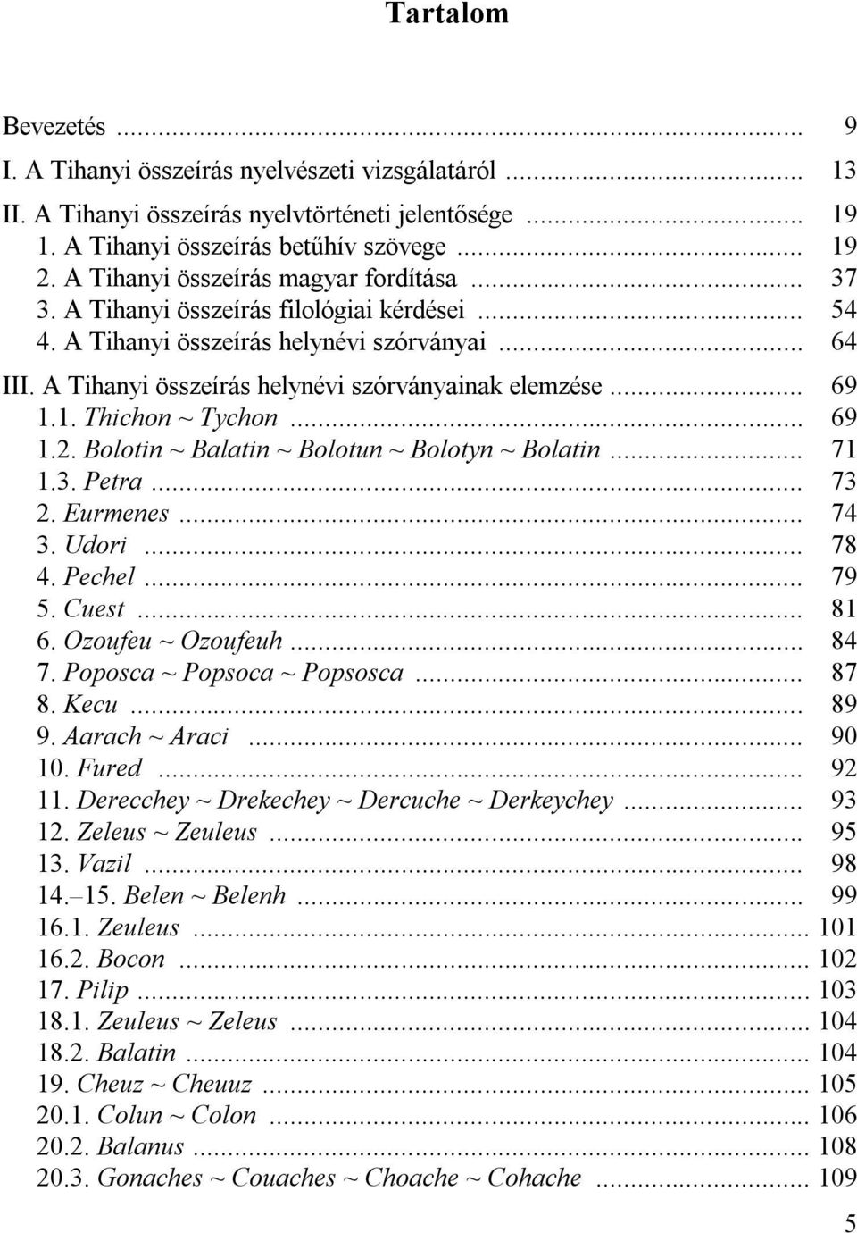 .. 69 1.1. Thichon ~ Tychon... 69 1.2. Bolotin ~ Balatin ~ Bolotun ~ Bolotyn ~ Bolatin... 71 1.3. Petra... 73 2. Eurmenes... 74 3. Udori... 78 4. Pechel... 79 5. Cuest... 81 6. Ozoufeu ~ Ozoufeuh.