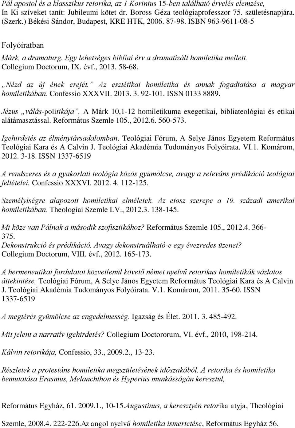 58-68. Nézd az új ének erejét. Az esztétikai homiletika és annak fogadtatása a magyar homiletikában. Confessio XXXVII. 2013. 3. 92-101. ISSN 0133 8889. Jézus válás-politikája.