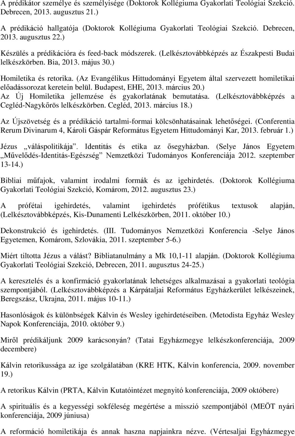 (Az Evangélikus Hittudományi Egyetem által szervezett homiletikai előadássorozat keretein belül. Budapest, EHE, 2013. március 20.) Az Új Homiletika jellemzése és gyakorlatának bemutatása.