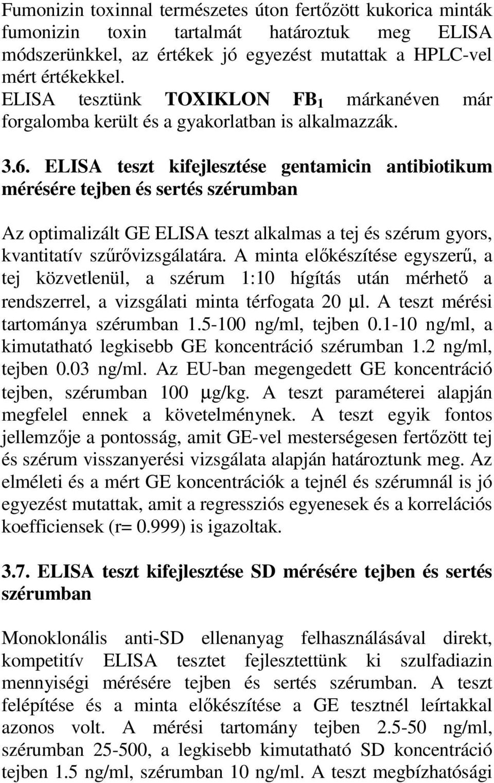 ELISA teszt kifejlesztése gentamicin antibiotikum mérésére tejben és sertés szérumban Az optimalizált GE ELISA teszt alkalmas a tej és szérum gyors, kvantitatív szűrővizsgálatára.