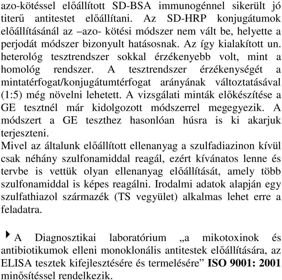 heterológ tesztrendszer sokkal érzékenyebb volt, mint a homológ rendszer. A tesztrendszer érzékenységét a mintatérfogat/konjugátumtérfogat arányának változtatásával (1:5) még növelni lehetett.