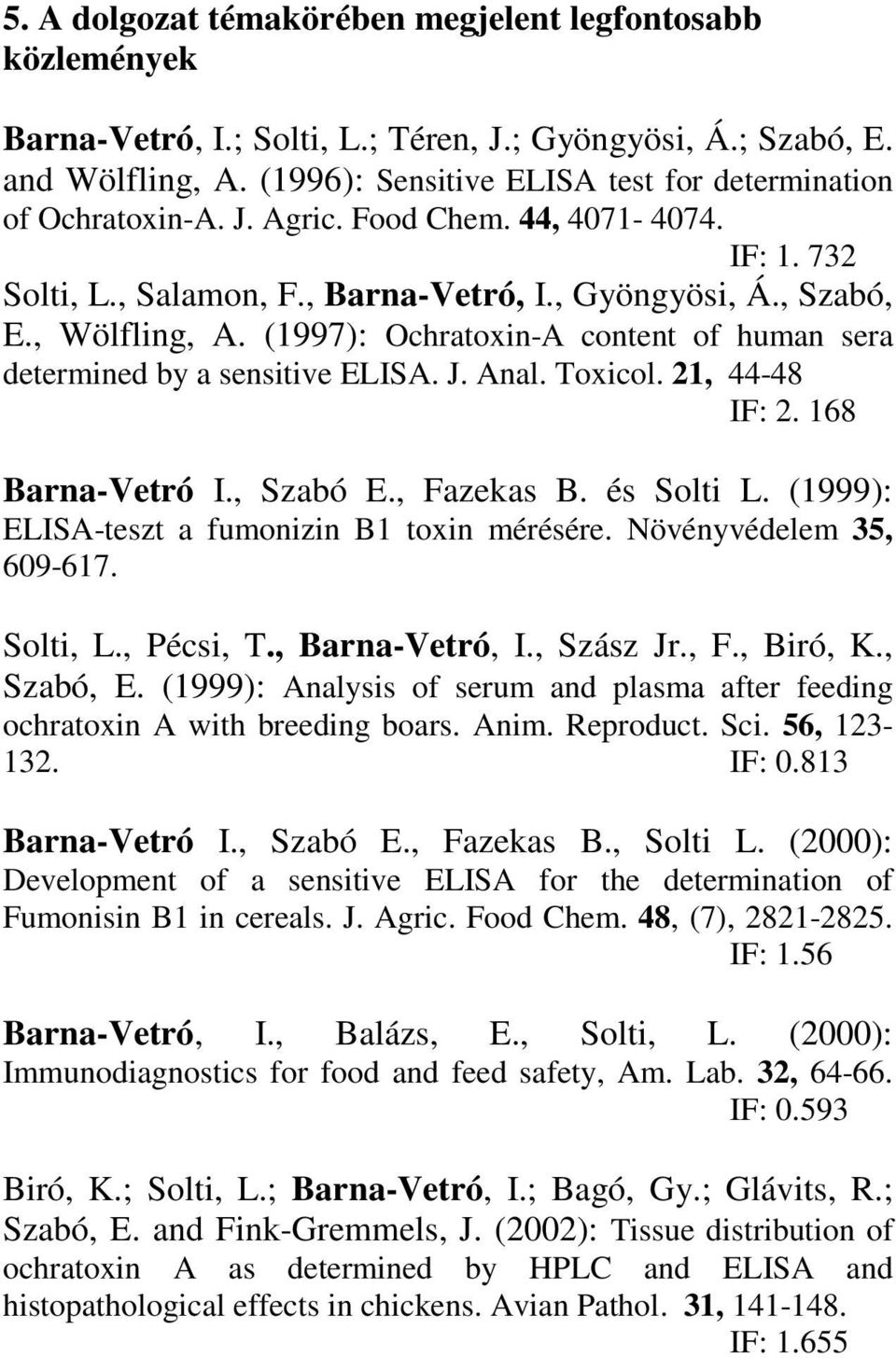 (1997): Ochratoxin-A content of human sera determined by a sensitive ELISA. J. Anal. Toxicol. 21, 44-48 IF: 2. 168 Barna-Vetró I., Szabó E., Fazekas B. és Solti L.