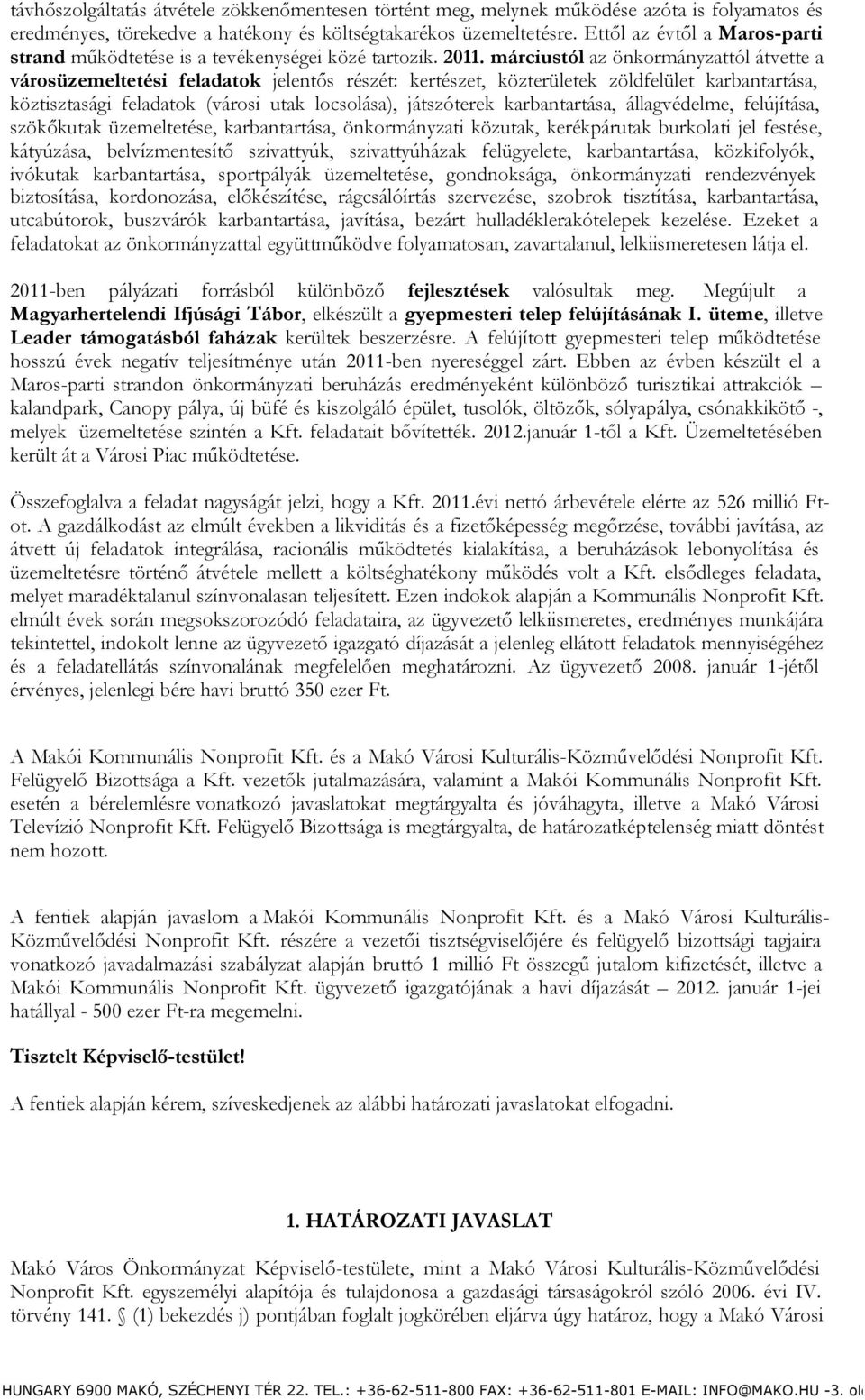 márciustól az önkormányzattól átvette a városüzemeltetési feladatok jelentős részét: kertészet, közterületek zöldfelület karbantartása, köztisztasági feladatok (városi utak locsolása), játszóterek