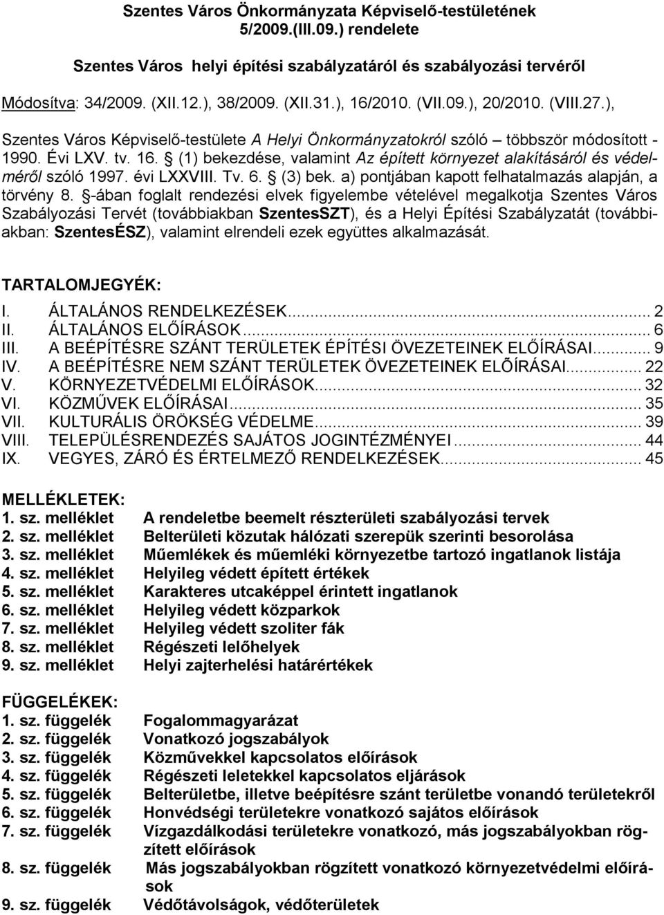 évi LXXVIII. Tv. 6. (3) bek. a) pontjában kapott felhatalmazás alapján, a törvény 8.