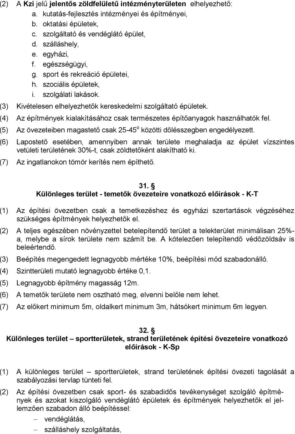 (4) Az építmények kialakításához csak természetes építıanyagok használhatók fel. (5) Az övezeteiben magastetı csak 25-45 o közötti dılésszegben engedélyezett.