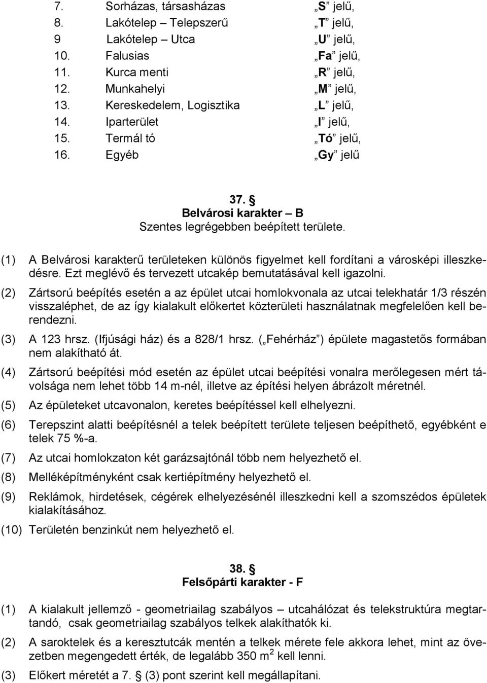 (1) A Belvárosi karakterő területeken különös figyelmet kell fordítani a városképi illeszkedésre. Ezt meglévı és tervezett utcakép bemutatásával kell igazolni.