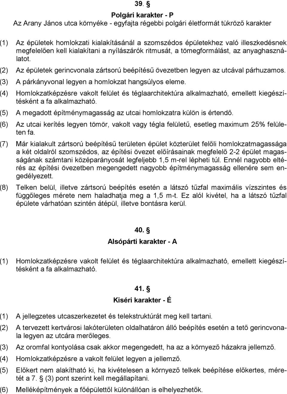 (3) A párkányvonal legyen a homlokzat hangsúlyos eleme. (4) Homlokzatképzésre vakolt felület és téglaarchitektúra alkalmazható, emellett kiegészítésként a fa alkalmazható.