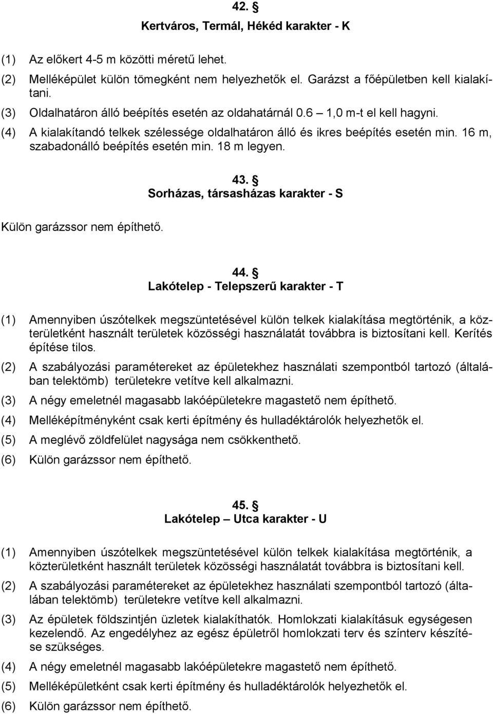 16 m, szabadonálló beépítés esetén min. 18 m legyen. 43. Sorházas, társasházas karakter - S Külön garázssor nem építhetı. 44.