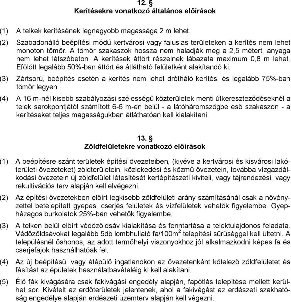 A kerítések áttört részeinek lábazata maximum 0,8 m lehet. Efölött legalább 50%-ban áttört és átlátható felületként alakítandó ki.