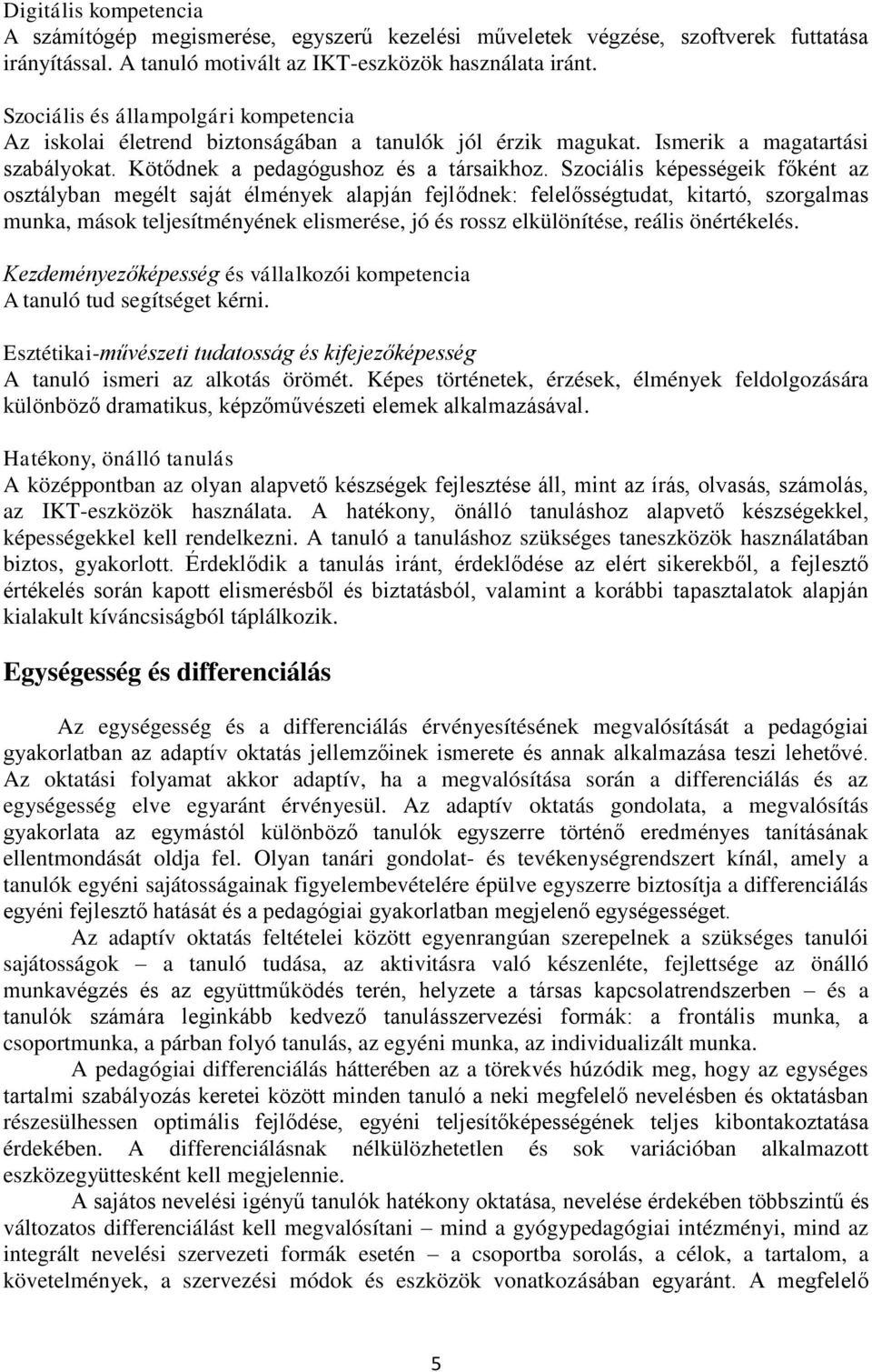 Szociális képességeik főként az osztályban megélt saját élmények alapján fejlődnek: felelősségtudat, kitartó, szorgalmas munka, mások teljesítményének elismerése, jó és rossz elkülönítése, reális