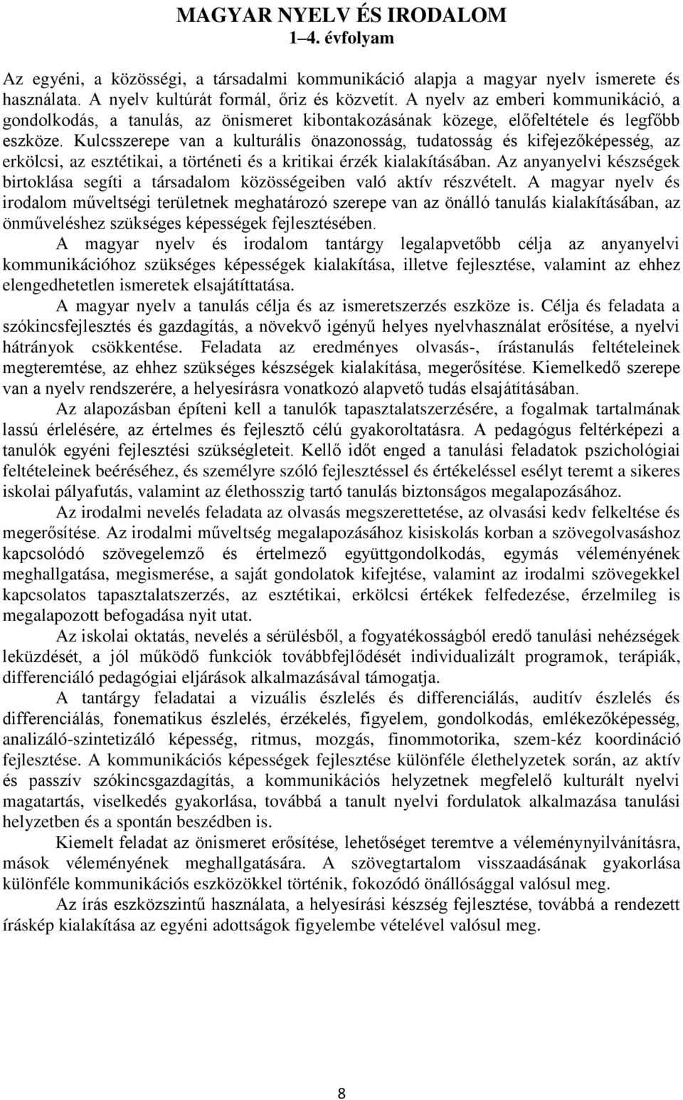 Kulcsszerepe van a kulturális önazonosság, tudatosság és kifejezőképesség, az erkölcsi, az esztétikai, a történeti és a kritikai érzék kialakításában.