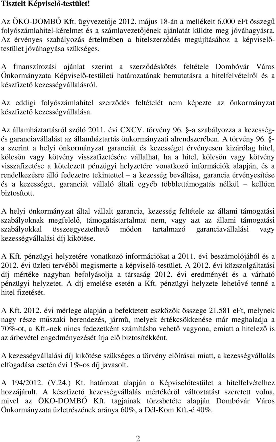 A finanszírozási ajánlat szerint a szerződéskötés feltétele Dombóvár Város Önkormányzata Képviselő-testületi határozatának bemutatásra a hitelfelvételről és a készfizető kezességvállalásról.