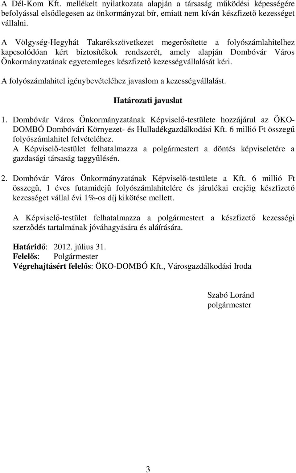 kezességvállalását kéri. A folyószámlahitel igénybevételéhez javaslom a kezességvállalást. Határozati javaslat 1.