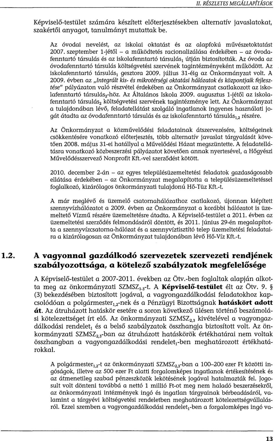 szeptember l-jétől - a működtetés racionalizálása érdekében - az óvodafenntartó társulás és az iskolafenntartó társulás 1 útján biztosították.