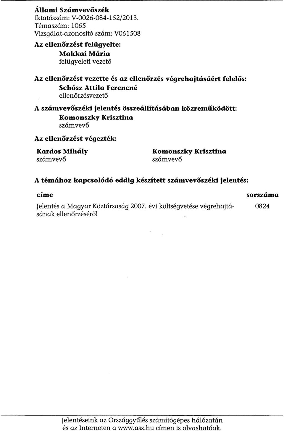 Schósz Attila Ferencné ellenőrzésvezető A számvevőszéki jelentés összeállításában közreműködött: Komonszky Krisztina számvevő Az ellenőrzést végezték: Kardos Mihály számvevő