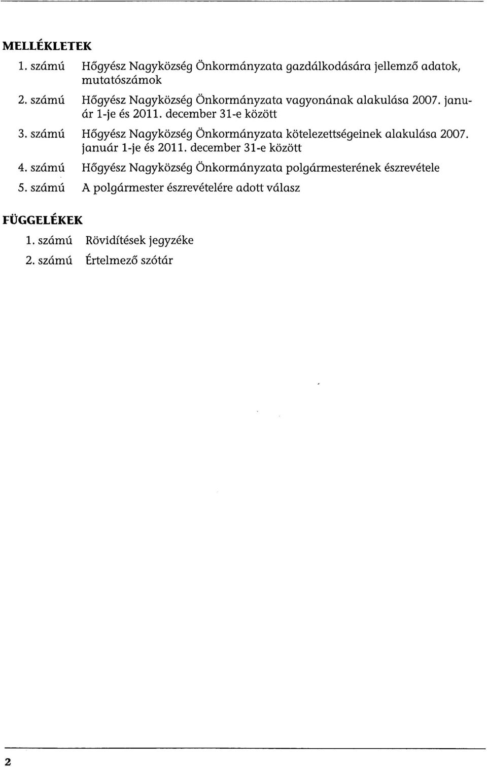 számú Hőgyész Nagyközség Önkormányzata kötelezettségeinek alakulása 2007. január l-je és 2011. december 31-e között 4.