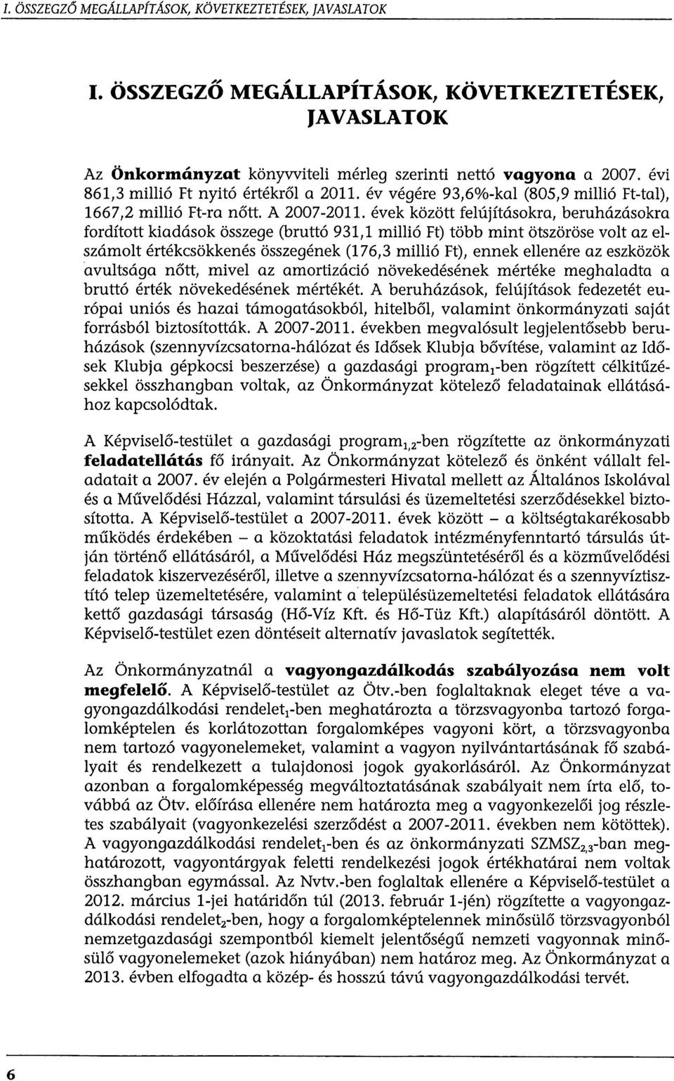 évek között felújításokra, beruházásokra fordított kiadások összege (bruttó 931,1 millió Ft) több mint ötszöröse volt az elszámolt értékcsökkenés összegének (176,3 millió Ft), ennek ellenére az