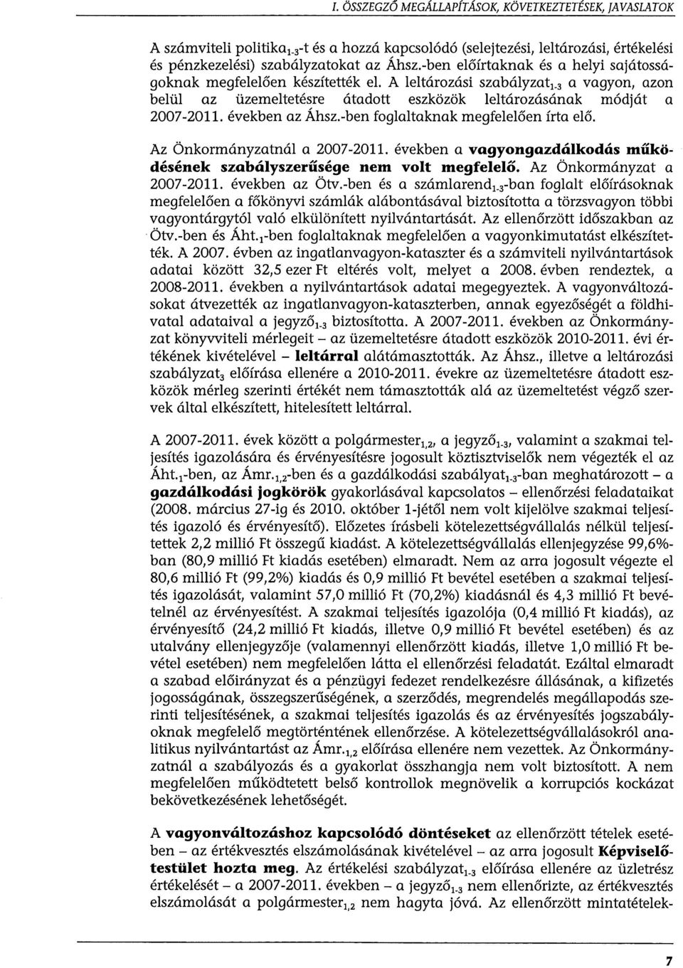 években az Áhsz.-ben foglaltaknak megfelelően írta elő. Az Önkormányzatnál a 2007-2011. években a vagyongazdálkodás működésének szabályszerűsége nem volt megfelelő. Az Önkormányzat a 2007-2011.