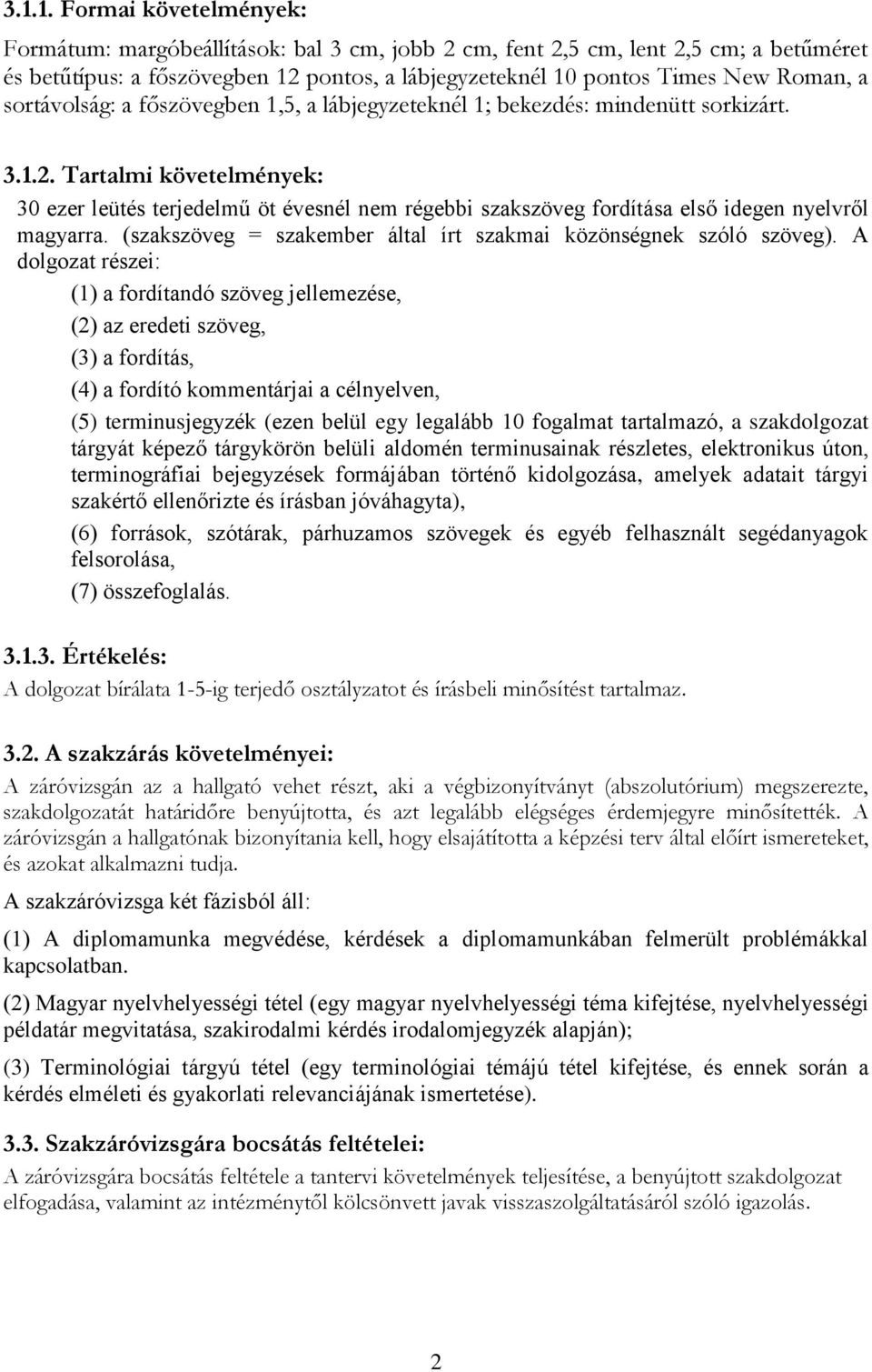 Tartalmi követelmények: 30 ezer leütés terjedelmű öt évesnél nem régebbi szakszöveg fordítása első idegen nyelvről magyarra. (szakszöveg = szakember által írt szakmai közönségnek szóló szöveg).