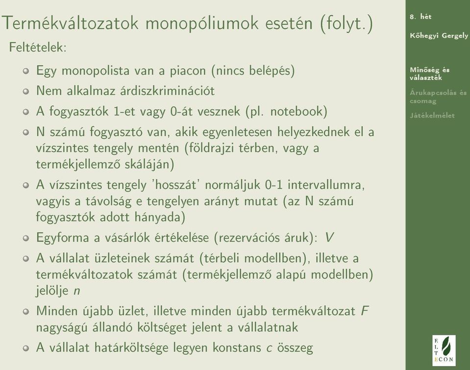 intervallumra, vagyis a távolság e tengelyen arányt mutat (az N számú fogyasztók adott hányada) Egyforma a vásárlók értékelése (rezervációs áruk): V A vállalat üzleteinek számát (térbeli modellben),