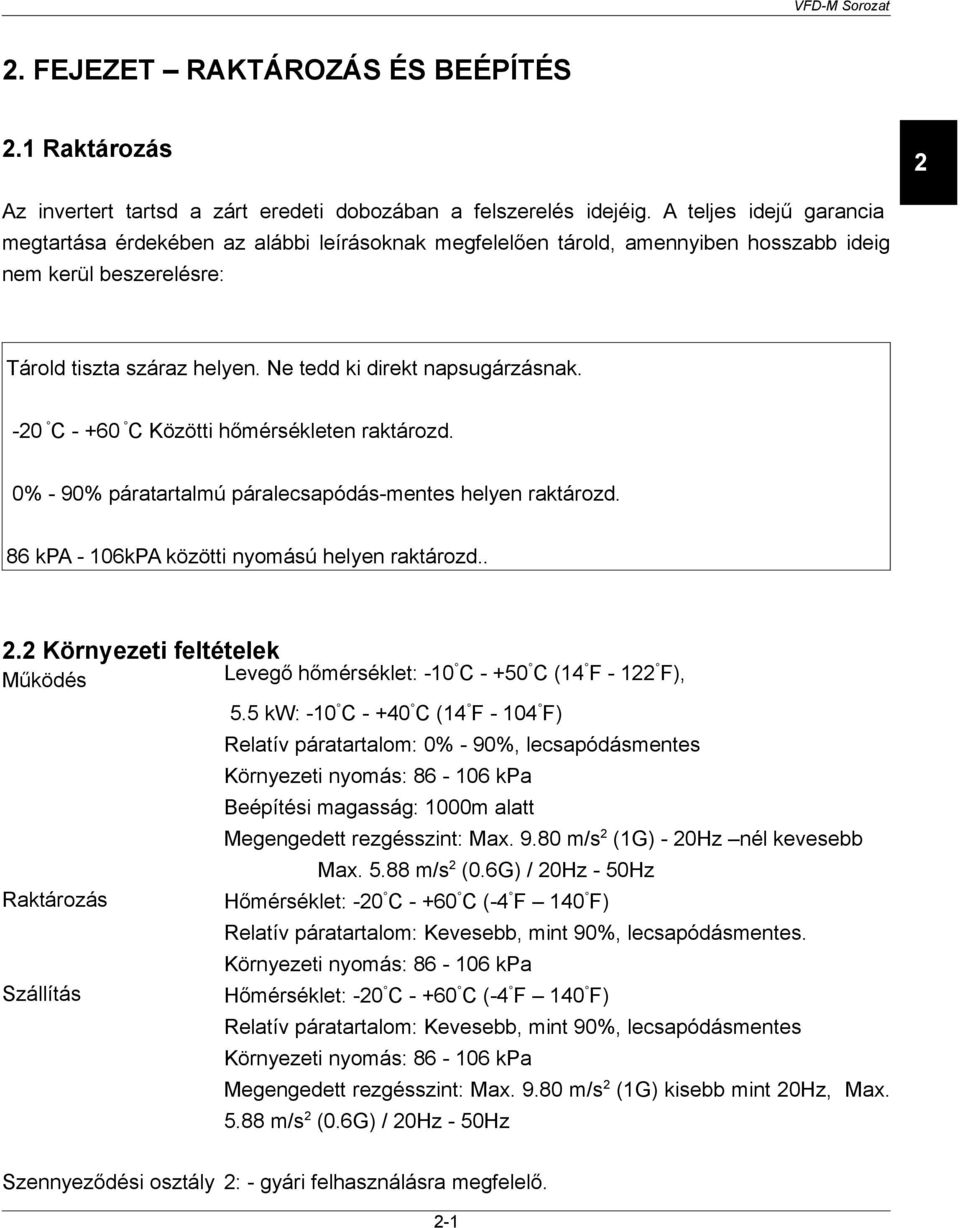 -20 C - +60 C Közötti hőmérsékleten raktározd. 0% - 90% páratartalmú páralecsapódás-mentes helyen raktározd. 86 kpa - 106kPA közötti nyomású helyen raktározd.. 2.