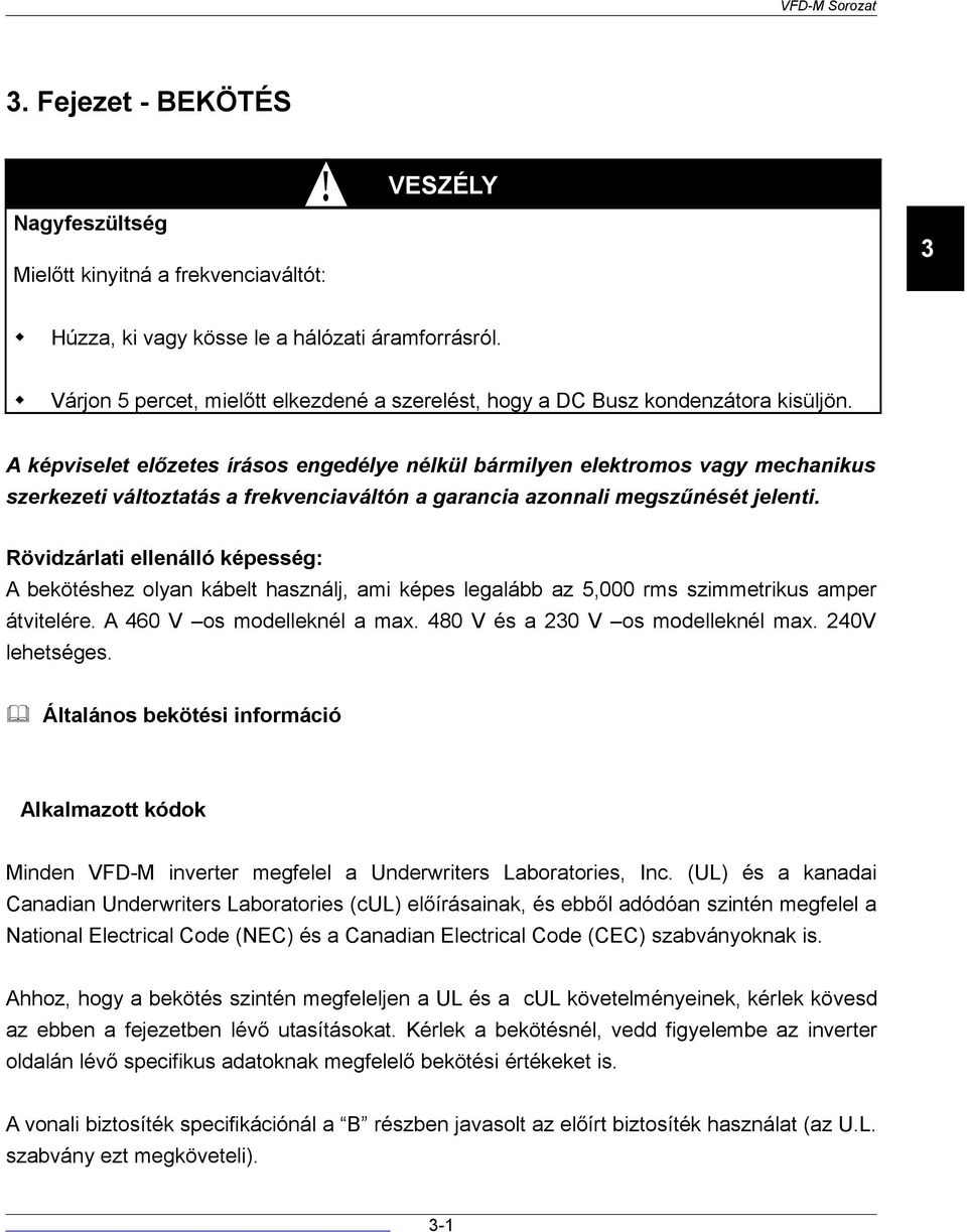 A képviselet előzetes írásos engedélye nélkül bármilyen elektromos vagy mechanikus szerkezeti változtatás a frekvenciaváltón a garancia azonnali megszűnését jelenti.