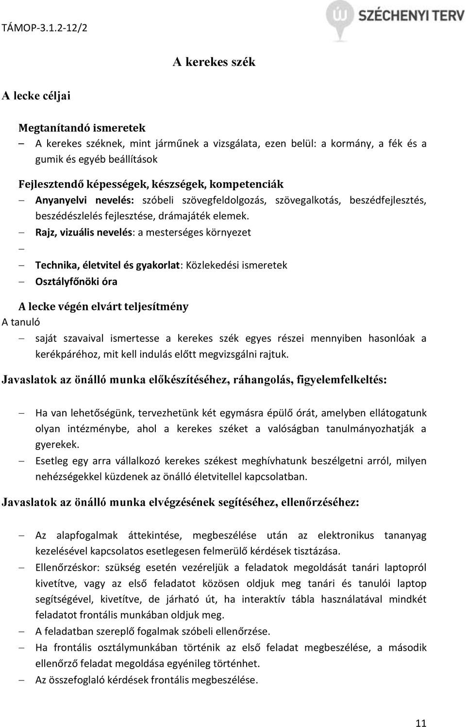 Rajz, vizuális nevelés: a mesterséges környezet Technika, életvitel és gyakorlat: Közlekedési ismeretek Osztályfőnöki óra A lecke végén elvárt teljesítmény A tanuló saját szavaival ismertesse a