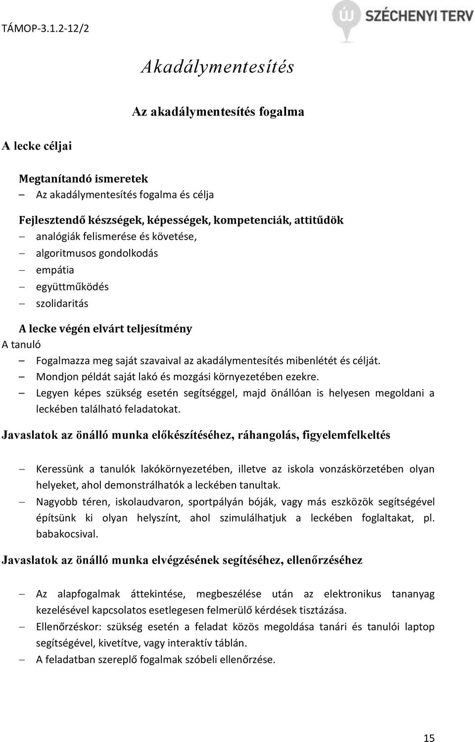 célját. Mondjon példát saját lakó és mozgási környezetében ezekre. Legyen képes szükség esetén segítséggel, majd önállóan is helyesen megoldani a leckében található feladatokat.