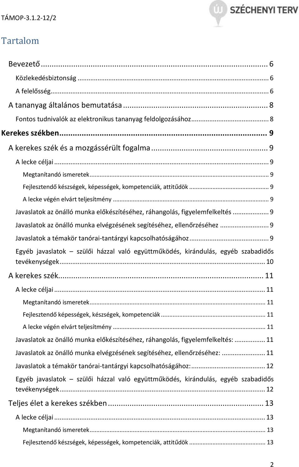 .. 9 Javaslatok az önálló munka előkészítéséhez, ráhangolás, figyelemfelkeltés... 9 Javaslatok az önálló munka elvégzésének segítéséhez, ellenőrzéséhez.