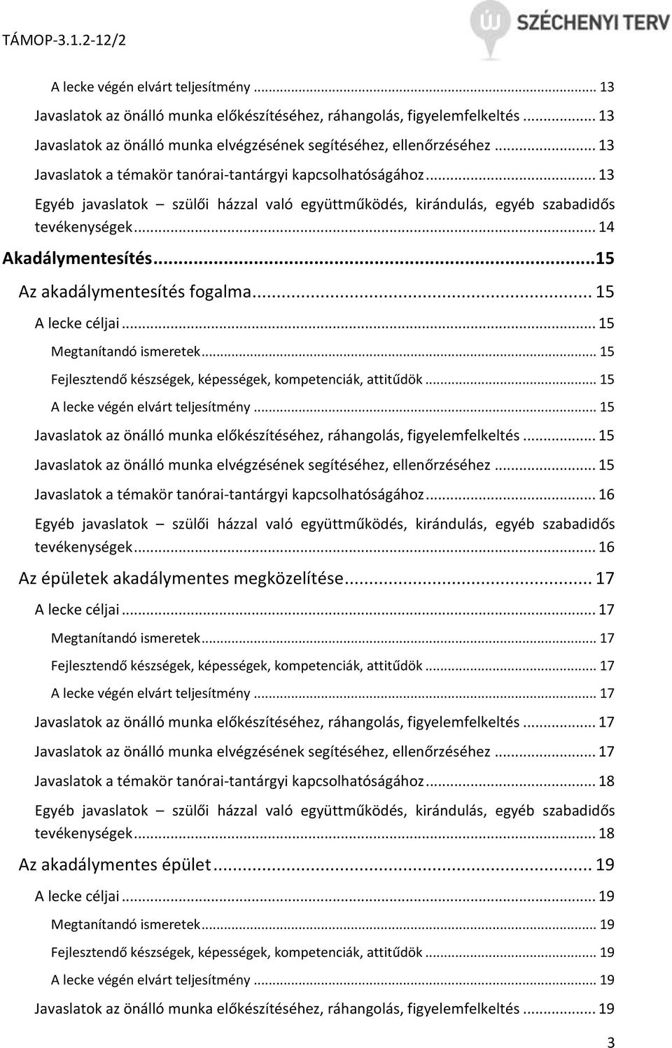 .. 15 Az akadálymentesítés fogalma... 15 A lecke céljai... 15 Megtanítandó ismeretek... 15 Fejlesztendő készségek, képességek, kompetenciák, attitűdök... 15 A lecke végén elvárt teljesítmény.