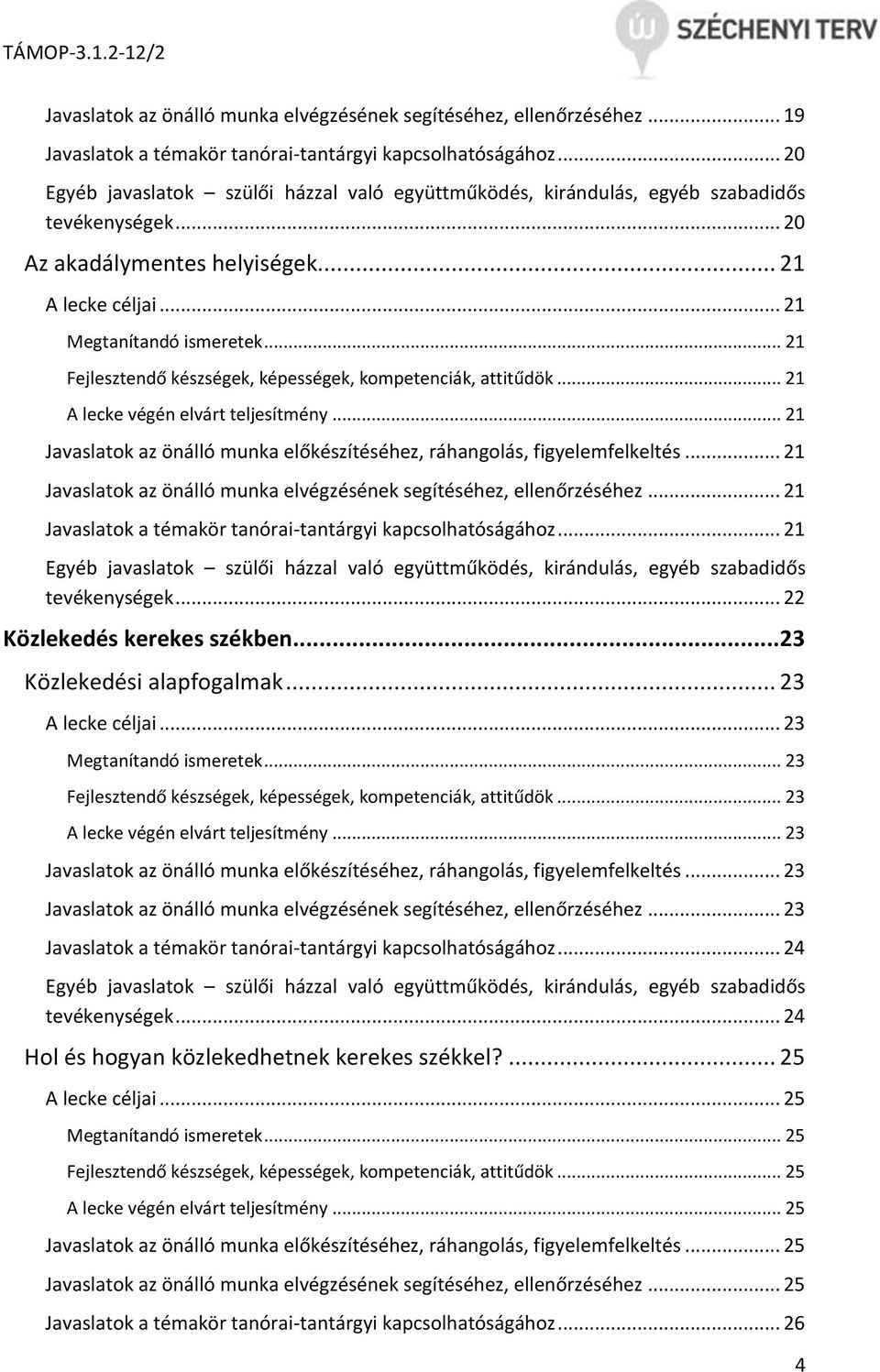 .. 21 Fejlesztendő készségek, képességek, kompetenciák, attitűdök... 21 A lecke végén elvárt teljesítmény... 21 Javaslatok az önálló munka előkészítéséhez, ráhangolás, figyelemfelkeltés.