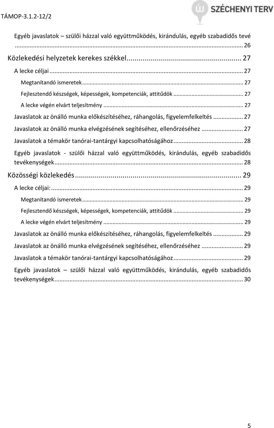 .. 27 Javaslatok az önálló munka elvégzésének segítéséhez, ellenőrzéséhez... 27 Javaslatok a témakör tanórai-tantárgyi kapcsolhatóságához.