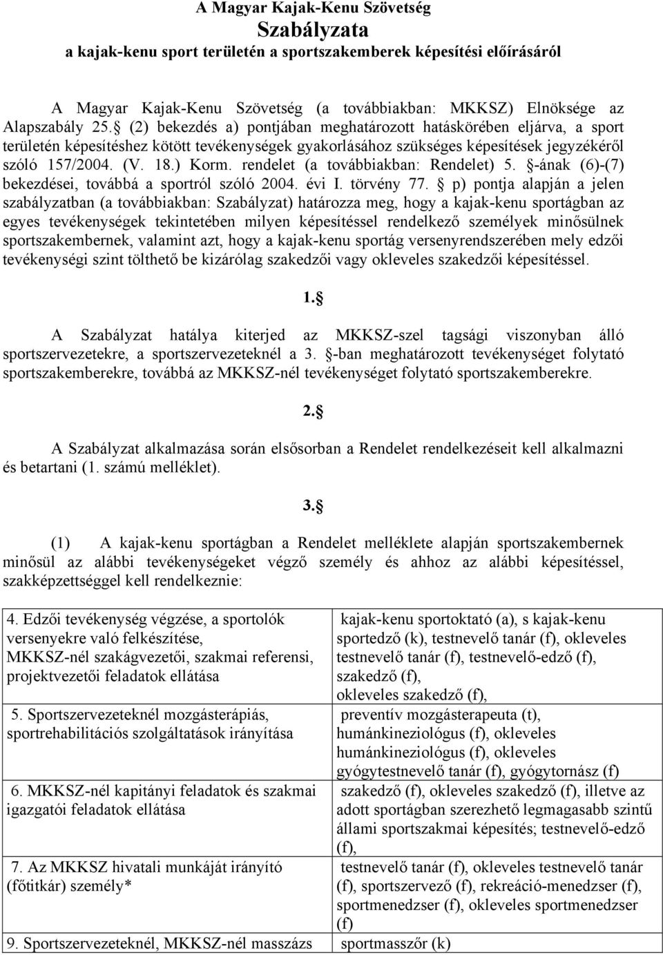 rendelet (a továbbiakban: Rendelet) 5. -ának (6)-(7) bekezdései, továbbá a sportról szóló 2004. évi I. törvény 77.