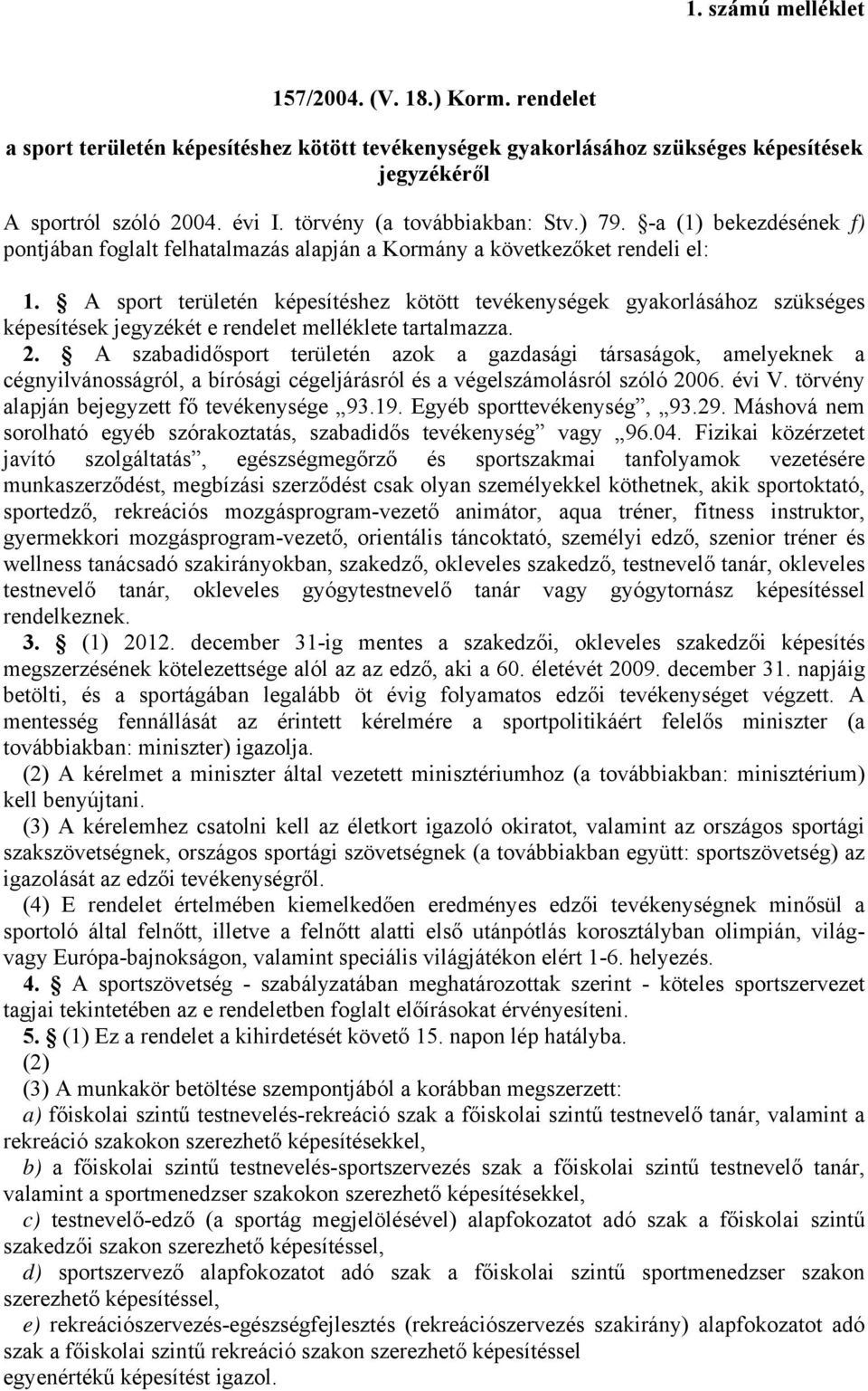 A sport területén képesítéshez kötött tevékenységek gyakorlásához szükséges képesítések jegyzékét e rendelet melléklete tartalmazza. 2.